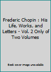 Unknown Binding Frederic Chopin : His Life, Works, and Letters - Vol. 2 Only of Two Volumes Book