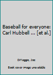 Baseball for everyone: Carl Hubbell ... [et al.]