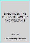 Unknown Binding ENGLAND IN THE REIGNS OF JAMES 2 AND WILLIAM 3 Book