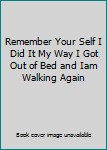 Paperback Remember Your Self I Did It My Way I Got Out of Bed and Iam Walking Again Book