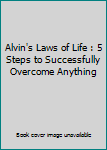 Unknown Binding Alvin's Laws of Life : 5 Steps to Successfully Overcome Anything Book