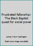 Hardcover Frustrated fellowship: The Black Baptist quest for social power Book