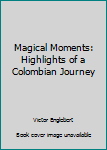 Hardcover Magical Moments: Highlights of a Colombian Journey Book