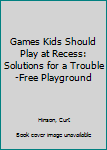 Hardcover Games Kids Should Play at Recess: Solutions for a Trouble-Free Playground Book