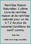 Paperback Rem?des Maison Naturelles: L'ultime Livre de rem?des maison et de rem?des naturels pour un de A ? Z de plus de soixante Conditions de sant? commu [French] Book
