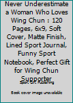 Never Underestimate a Woman Who Loves Wing Chun : 120 Pages, 6x9, Soft Cover, Matte Finish, Lined Sport Journal, Funny Sport Notebook, Perfect Gift for Wing Chun Supporter