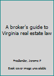 Unknown Binding A broker's guide to Virginia real estate law Book
