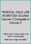 Hardcover TROPICAL WILD LIFE IN BRITISH GUIANA Volume I [Complete in Volume I] Book