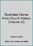 Unknown Binding Illustrated Stories From Church History (Volume 13) Book