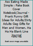 Ass Eating Made Simple : Fake Book Cover Notebook/Journal - Prank Funny Gift Ideas for Adults/Dirty Adults Gag Gifts for Men and Women, Ha Ha Ha Blank Line Journal