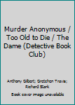 Hardcover Murder Anonymous / Too Old to Die / The Dame (Detective Book Club) Book
