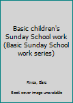 Paperback Basic children's Sunday School work (Basic Sunday School work series) Book