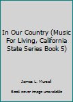 Hardcover In Our Country (Music For Living, California State Series Book 5) Book