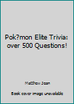 Paperback Pok?mon Elite Trivia: over 500 Questions! Book