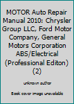 MOTOR Auto Repair Manual 2010: Chrysler Group LLC, Ford Motor Company, General Motors Corporation ABS/Electrical (Professional Editon)