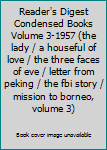 Reader's Digest Condensed Books Volume 3-1957 (the lady / a houseful of love / the three faces of eve / letter from peking / the fbi story / mission to borneo, volume 3)