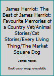 James Herriot: The Best of James Herriot: Favourite Memories of a Country Vet/Animal Stories/Cat Stories/Every Living Thing/The Market Square Dog