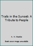Hardcover Trails in the Sunset: A Tribute to People Book