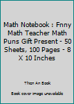 Paperback Math Notebook : Fnny Math Teacher Math Puns Gift Present - 50 Sheets, 100 Pages - 8 X 10 Inches Book