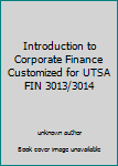 Unknown Binding Introduction to Corporate Finance Customized for UTSA FIN 3013/3014 Book