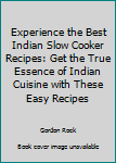 Paperback Experience the Best Indian Slow Cooker Recipes: Get the True Essence of Indian Cuisine with These Easy Recipes Book