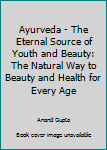 Paperback Ayurveda - The Eternal Source of Youth and Beauty: The Natural Way to Beauty and Health for Every Age Book