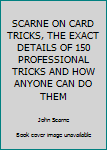 Hardcover SCARNE ON CARD TRICKS, THE EXACT DETAILS OF 150 PROFESSIONAL TRICKS AND HOW ANYONE CAN DO THEM Book