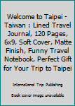 Paperback Welcome to Taipei - Taiwan : Lined Travel Journal, 120 Pages, 6x9, Soft Cover, Matte Finish, Funny Travel Notebook, Perfect Gift for Your Trip to Taipei Book