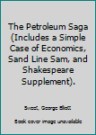 Hardcover The Petroleum Saga (Includes a Simple Case of Economics, Sand Line Sam, and Shakespeare Supplement). Book