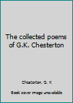 Unknown Binding The collected poems of G.K. Chesterton Book