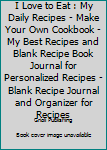 Paperback I Love to Eat : My Daily Recipes - Make Your Own Cookbook - My Best Recipes and Blank Recipe Book Journal for Personalized Recipes - Blank Recipe Journal and Organizer for Recipes Book