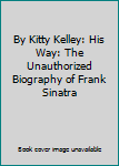 By Kitty Kelley: His Way: The Unauthorized Biography of Frank Sinatra