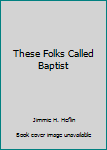 Hardcover These Folks Called Baptist Book