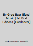 By Greg Bear Blood Music (1st First Edition) [Hardcover]