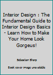 Paperback Interior Design : The Fundamental Guide to Interior Design Basics - Learn How to Make Your Home Look Gorgeus! Book