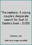 Unknown Binding The seekers: A young couple's desperate search for God (A Destiny book ; D159) Book