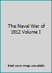Unknown Binding The Naval War of 1812 Volume I Book