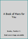 Hardcover A Book of Mars for You Book