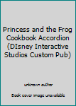 Paperback Princess and the Frog Cookbook Accordion (DIsney Interactive Studios Custom Pub) Book