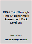 DRA2 Trip Through Time (A Benchmark Assessment Book Level 38)