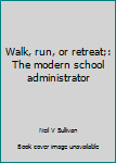 Hardcover Walk, run, or retreat;: The modern school administrator Book