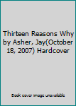 Thirteen Reasons Why by Asher, Jay(October 18, 2007) Hardcover