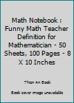 Paperback Math Notebook : Funny Math Teacher Definition for Mathematician - 50 Sheets, 100 Pages - 8 X 10 Inches Book