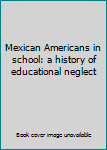 Mexican Americans in school: a history of educational neglect