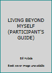 Paperback LIVING BEYOND MYSELF (PARTICIPANT'S GUIDE) Book