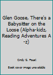 Hardcover Glen Goose, There's a Babysitter on the Loose (Alpha-kidz, Reading Adventures A-z) Book