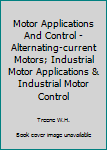 Hardcover Motor Applications And Control - Alternating-current Motors; Industrial Motor Applications & Industrial Motor Control Book