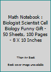 Math Notebook : Biologist Scientist Cell Biology Funny Gift - 50 Sheets, 100 Pages - 8 X 10 Inches