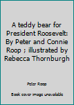 Paperback A teddy bear for President Roosevelt: By Peter and Connie Roop ; illustrated by Rebecca Thornburgh Book