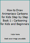 Paperback How to Draw Animaniacs Cartoons for Kids Step by Step Book 1 : Cartooning for Kids and Beginners Book